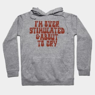 I'm Overstimulated And About To Cry Shirt, Mental Health, Overstimulated Moms Club Hoodie